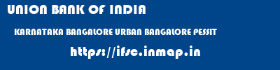 UNION BANK OF INDIA  KARNATAKA BANGALORE URBAN BANGALORE PESSIT  ifsc code